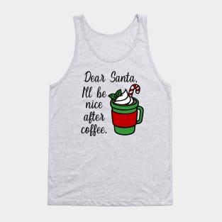 Dear Santa, I'll Be Nice After Coffee Tank Top